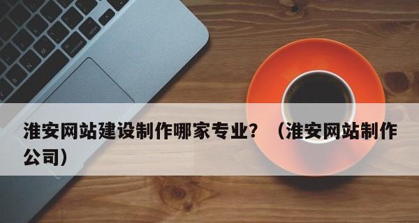 寻找专业网站制作公司的最佳选择（比较不同网站制作公司）
